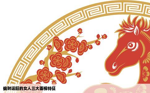 偏财运旺的女人三大面相特征