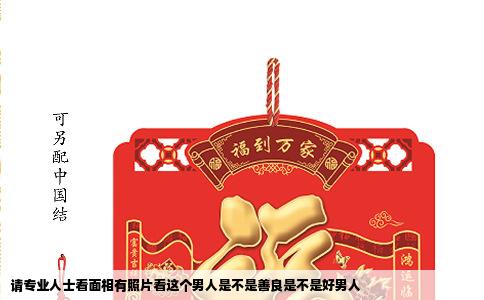 请专业人士看面相有照片看这个男人是不是善良是不是好男人