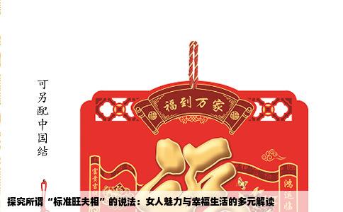 探究所谓“标准旺夫相”的说法：女人魅力与幸福生活的多元解读