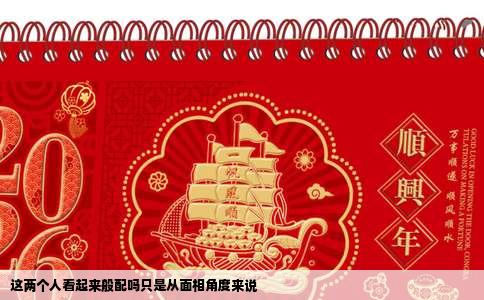 这两个人看起来般配吗只是从面相角度来说